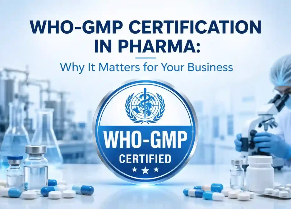WHO-GMP Certification in Pharma: Why It Matters for Your Business